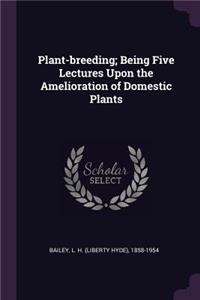 Plant-Breeding; Being Five Lectures Upon the Amelioration of Domestic Plants