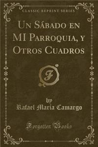 Un SÃ¡bado En Mi Parroquia, Y Otros Cuadros (Classic Reprint)