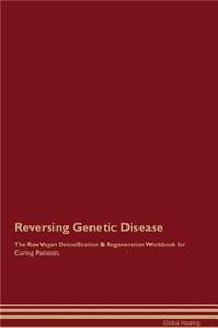 Reversing Genetic Disease the Raw Vegan Detoxification & Regeneration Workbook for Curing Patients