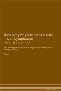 Reversing Angioimmunoblastic T-Cell Lymphoma: As God Intended the Raw Vegan Plant-Based Detoxification & Regeneration Workbook for Healing Patients. Volume 1