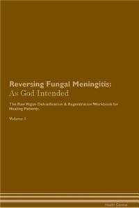 Reversing Fungal Meningitis: As God Intended the Raw Vegan Plant-Based Detoxification & Regeneration Workbook for Healing Patients. Volume 1