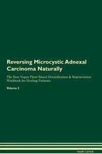 Reversing Microcystic Adnexal Carcinoma Naturally the Raw Vegan Plant-Based Detoxification & Regeneration Workbook for Healing Patients. Volume 2