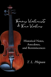 Famous Violinists and Fine Violins - Historical Notes, Anecdotes, and Reminiscences