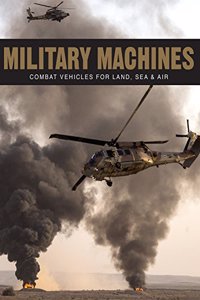 Military Machines: Combat Vehicles for Land, Sea & Air