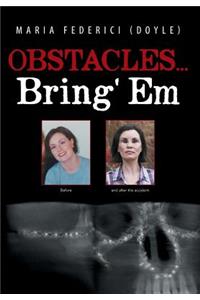 Obstacles...Bring' Em