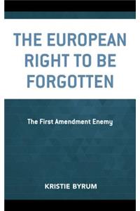 The European Right to Be Forgotten: The First Amendment Enemy