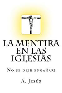 La Mentira En Las Iglesias: No Se Deje Enganar!