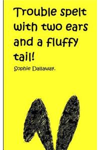 Trouble spelt with two ears and a fluffy tail!
