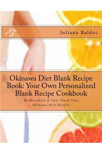 Okinawa Diet Blank Recipe Book: Your Own Personalized Blank Recipe Cookbook: To Maximize & Fast Track Your Okinawa Diet Results