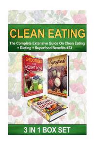 Clean Eating: The Complete Extensive Guide on Clean Eating + Dieting + Superfood Benefits #23