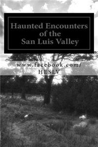 Haunted Encounters of the San Luis Valley: Real stories from those who "lived" them.