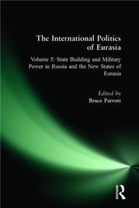 International Politics of Eurasia: V. 5: State Building and Military Power in Russia and the New States of Eurasia