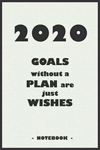 2020 GOALS without a PLAN are just WISHES - Notebook to write down your notes and organize your tasks for the year 2020