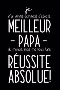 Je N'ai Jamais Demandé D'être Le Meilleur Papa Du Monde, Mais Me Voici. Une Réussite Absolue!: Carnet De Notes Humoristique - Cadeau D´anniversaire, Noël Ou Fête Des Pères