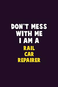 Don't Mess With Me, I Am A Rail Car Repairer