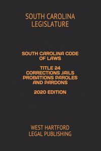 South Carolina Code of Laws Title 24 Corrections Jails Probations Paroles and Pardons 2020 Edition