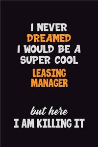 I Never Dreamed I would Be A Super Cool Leasing Manager But Here I Am Killing It