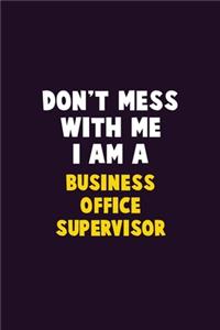 Don't Mess With Me, I Am A Business Office Supervisor