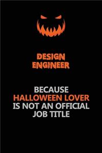 design engineer Because Halloween Lover Is Not An Official Job Title
