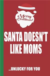 Merry Christmas Santa Doesn't Like Moms Unlucky For You