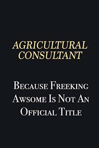 Agricultural Consultant Because Freeking Awsome is not an official title
