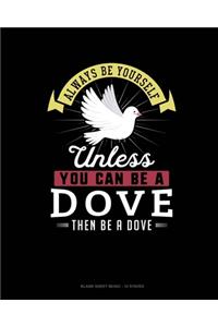 Always Be Yourself Unless You Can Be A Dove Then Be A Dove