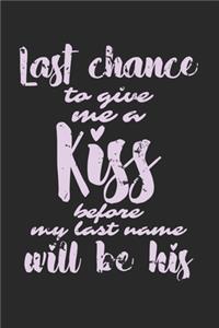 Last Chance To Give Me A Kiss Before My Last Name Will Be His