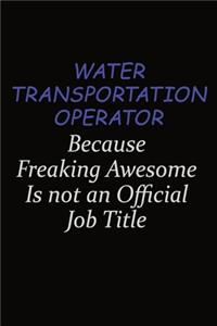 Water Transportation Operator Because Freaking Awesome Is Not An Official Job Title