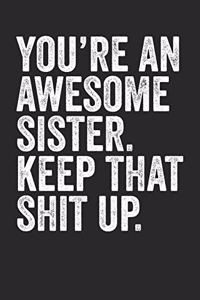You're An Awesome Sister Keep That Shit Up