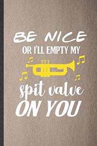 Be nice or I'll empty my spit valve on you