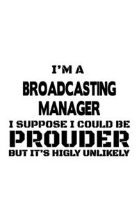 I'm A Broadcasting Manager I Suppose I Could Be Prouder But It's Highly Unlikely
