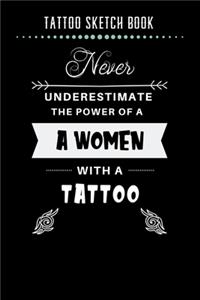 Tattoo Sketch Book - Never Underestimate The Power Of A Women With A Tattoo