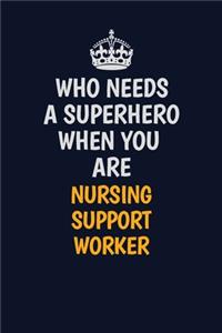 Who Needs A Superhero When You Are Nursing support worker
