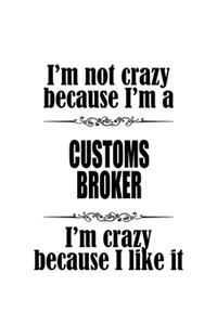 I'm Not Crazy Because I'm A Customs Broker I'm Crazy Because I like It