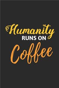 Humanity Runs On Coffee