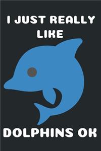I Just Really Like Dolphins Ok