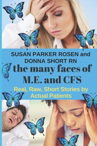 Many Faces of M.E. and CFS: Real, Raw, Short Stories by Actual Patients