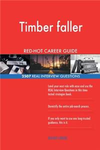 Timber faller RED-HOT Career Guide; 2507 REAL Interview Questions