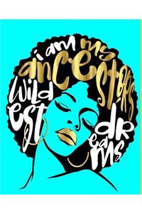 I Am My Ancestors Wildest Dream: College Ruled Composition Notebook (7.5 X 9.25) 200 Pages