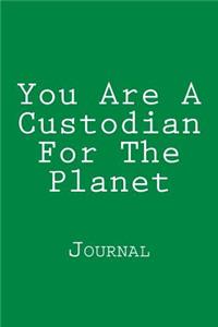 You Are A Custodian For The Planet
