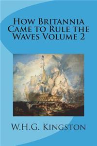 How Britannia Came to Rule the Waves Volume 2