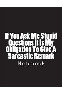 If You Ask Me Stupid Questions It Is My Obligation To Give A Sarcastic Remark