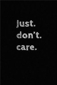 Just. Don't. Care.