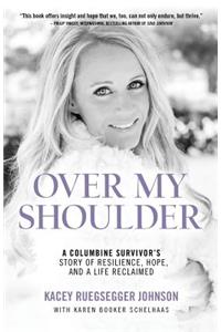 Over My Shoulder: A Columbine Survivor's story of Resilience, Hope and a Life Reclaimed