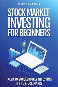 Stock Market Investing for Beginners: Keys to Successfully Investing in the Stock Market