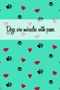 Dogs Are Miracles with Paws.