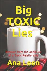 Big Toxic Lies Recover from the Addiction of a Toxic Relationship