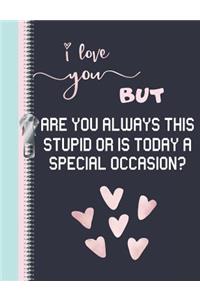 I Love You But Are You Always This Stupid or Is Today a Special Occasion?