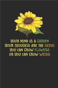 Your Mind Is a Garden Your Thoughts Are the Seeds You Can Grow Flowers or Your Can Grow Weeds