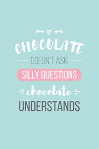 Chocolate Doesn't Ask Silly Questions Chocolate Understands Lined Quote Journal